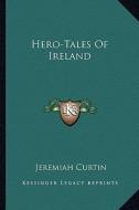 Hero-Tales of Ireland di Jeremiah Curtin edito da Kessinger Publishing