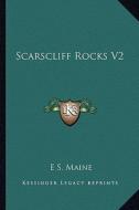 Scarscliff Rocks V2 di E. S. Maine edito da Kessinger Publishing