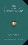 The Cotton Mills of South Carolina di August Kohn edito da Kessinger Publishing