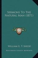Sermons to the Natural Man (1871) di William G. T. Shedd edito da Kessinger Publishing