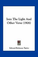 Into the Light and Other Verse (1906) di Edward Robeson Taylor edito da Kessinger Publishing