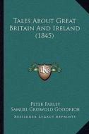 Tales about Great Britain and Ireland (1845) di Peter Parley, Samuel G. Goodrich edito da Kessinger Publishing