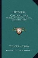 Historia Cardialgiae: Omnis Aevi Observata Medica Continens (1785) di Wenceslai Trnka edito da Kessinger Publishing