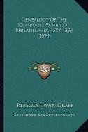 Genealogy of the Claypoole Family of Philadelphia, 1588-1893 (1893) di Rebecca Irwin Graff edito da Kessinger Publishing