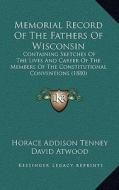 Memorial Record of the Fathers of Wisconsin: Containing Sketches of the Lives and Career of the Members of the Constitutional Conventions (1880) edito da Kessinger Publishing