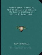 Remerciement a Messire Michel Le Masle, Conseiller Du Roy En Ses Conseils D'Estat Et Prive (1643) di Rene Moreau edito da Kessinger Publishing