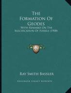 The Formation of Geodes: With Remarks on the Silicification of Fossils (1908) di Ray Smith Bassler edito da Kessinger Publishing