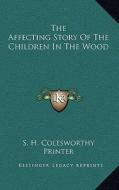 The Affecting Story of the Children in the Wood di S. H. Colesworthy Printer edito da Kessinger Publishing