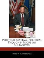 Political Systems, Political Thought: Focus on Sultanates di Beatriz Scaglia edito da PERSPICACIOUS PR