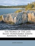 The Works Of The Late Right Honourable J di Joseph Addison edito da Nabu Press