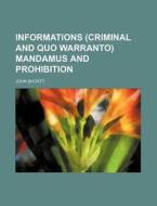 Informations (Criminal and Quo Warranto) Mandamus and Prohibition di John Shortt edito da Rarebooksclub.com