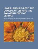 Loves Labour's Lost. the Comedie of Errors. the Two Gentlemen of Verona di William Shakespeare edito da Rarebooksclub.com