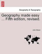 Geography made easy ... Fifth edition, revised. di John Gibson edito da British Library, Historical Print Editions