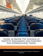Papers in Order: The Business of Identity Documents and Passports for International Travel di Beatriz Scaglia edito da WEBSTER S DIGITAL SERV S