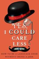Yes, I Could Care Less di Bill Walsh edito da ST MARTINS PR 3PL