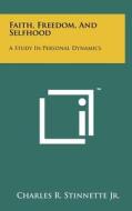 Faith, Freedom, and Selfhood: A Study in Personal Dynamics di Charles R. Stinnette Jr edito da Literary Licensing, LLC