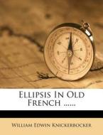 Ellipsis In Old French ...... di William Edwin Knickerbocker edito da Nabu Press