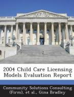 2004 Child Care Licensing Models Evaluation Report di Gina Bradley edito da Bibliogov