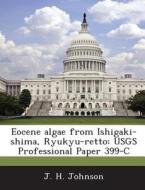 Eocene Algae From Ishigaki-shima, Ryukyu-retto di J H Johnson edito da Bibliogov