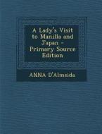 A Lady's Visit to Manilla and Japan di Anna D'Almeida edito da Nabu Press