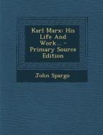 Karl Marx: His Life and Work... - Primary Source Edition di John Spargo edito da Nabu Press