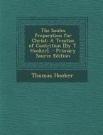 The Soules Preparation for Christ: A Treatise of Contrition [By T. Hooker]. di Thomas Hooker edito da Nabu Press