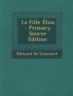 La Fille Elisa - Primary Source Edition di Edmond De Goncourt edito da Nabu Press