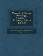 Manual of Human Histology, Volume 1 di Thomas Henry Huxley, Albert Kolliker, George Busk edito da Nabu Press