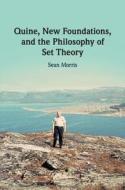 Quine, New Foundations, And The Philosophy Of Set Theory di Sean Morris edito da Cambridge University Press