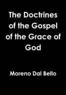 The Doctrines of the Gospel of the Grace of God di Moreno Dal Bello edito da Lulu.com