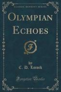 Olympian Echoes (classic Reprint) di C D Locock edito da Forgotten Books