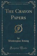 The Crayon Papers (classic Reprint) di Washington Irving edito da Forgotten Books