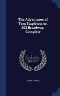 The Adventures Of Tom Stapleton; Or, 202 Broadway. Complete di John M Moore edito da Sagwan Press