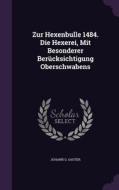 Zur Hexenbulle 1484. Die Hexerei, Mit Besonderer Berucksichtigung Oberschwabens di Johann G Sauter edito da Palala Press