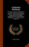 A Classical Dictionary di Charles Anthon edito da Arkose Press