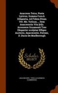 Anacreon Teius, Poeta Lyricus, Summa Cura & Diligentia, Ad Fidem Etiam Vet. Ms. Vatican.... Item Anacreontis Vita [et]c. Accessere Ornamenti Tres Eleg edito da Arkose Press