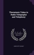 Thermionic Tubes In Radio Telegraphy And Telephony di John Scott-Taggart edito da Palala Press
