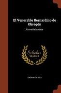 El Venerable Bernardino de Obregon: Comedia Famosa di Gaspar De Vila edito da Andesite Press
