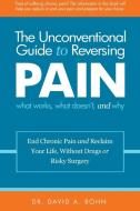 The Unconventional Guide to Reversing Pain di David Bohn edito da Lulu.com