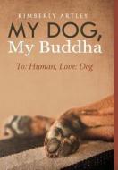 My Dog, My Buddha di KIMBERLY ARTLEY edito da Lightning Source Uk Ltd