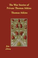 The War Stories of Private Thomas Atkins di Thomas Atkins edito da ECHO LIB