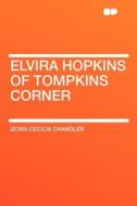 Elvira Hopkins of Tompkins Corner di Izora Cecilia Chandler edito da HardPress Publishing