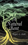 A Natural Bent di Roger L. Scott edito da Publishamerica