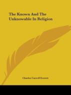The Known And The Unknowable In Religion di Charles Carroll Everett edito da Kessinger Publishing, Llc
