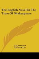 The English Novel in the Time of Shakespeare di J. J. Jusserand edito da Kessinger Publishing