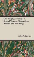 Our Singing Country - A Second Volume Of American Ballads And Folk Songs di John A. Lomax edito da Rolland Press