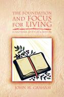 The Foundation And Focus For Living di John M Graham edito da Xlibris