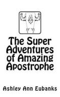 The Super Adventures of Amazing Apostrophe di Ashley Ann Eubanks edito da Createspace