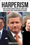 Harperism: How Stephen Harper and His Think Tank Colleagues Have Transformed Canada di Donald Gutstein edito da JAMES LORIMER