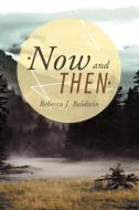 Now and Then di Rebecca J. Baldwin edito da AUTHORHOUSE